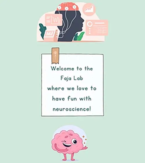Illustration of head with brain sensors and a cartoon pink brain winking. White box with verbiage " Welcome to the Faja Lab where we love to have fun with neuroscience!"